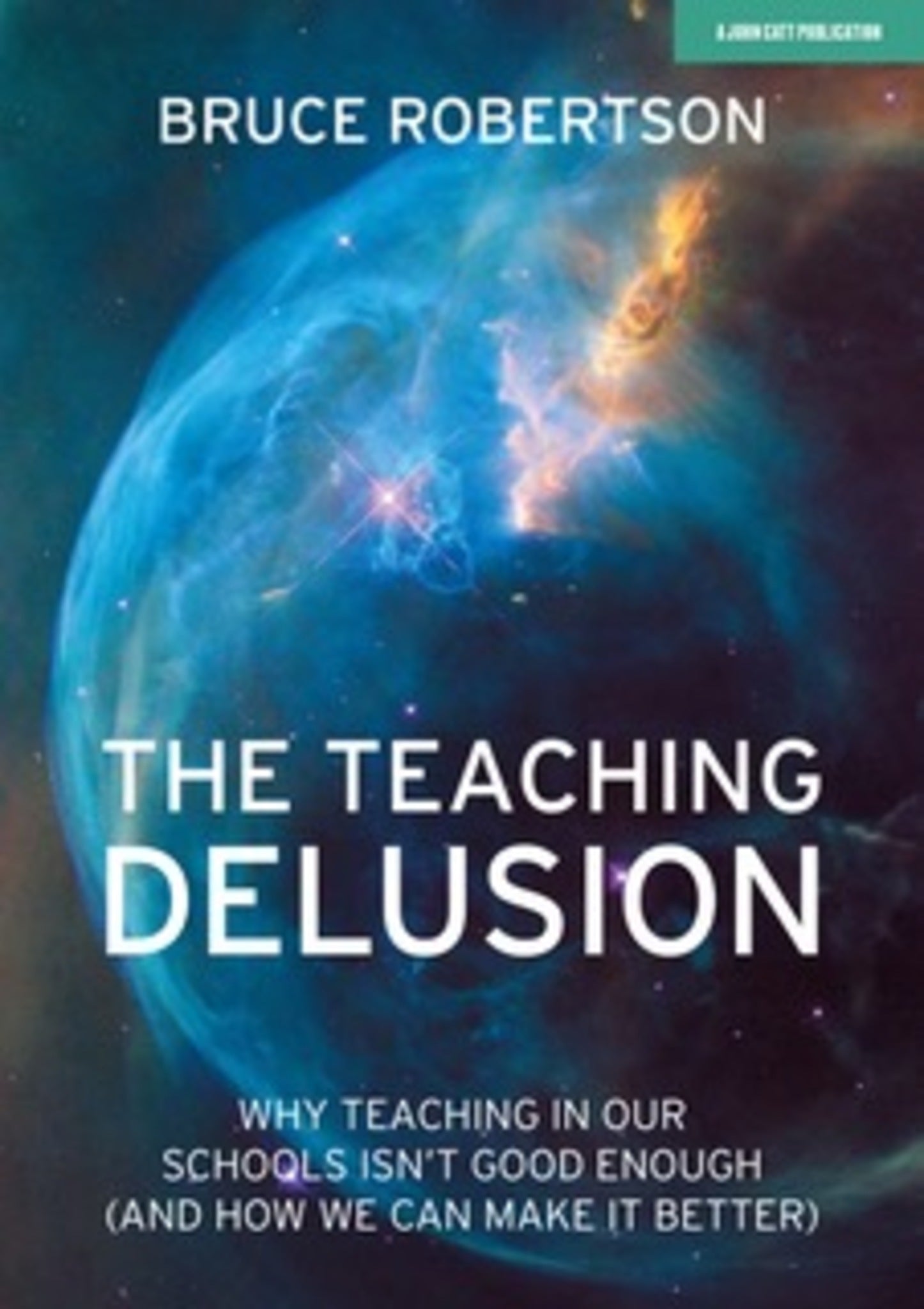 Cover image for The Teaching Delusion: Why teaching in our classrooms and schools isn't good enough (and how we can make it better) ISBN 9781912906642